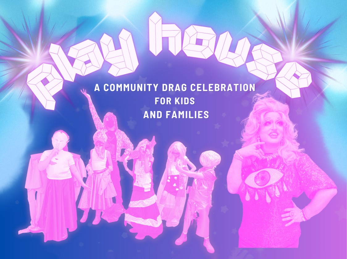 Play House: A Community Drag Celebration for Kids & Families 