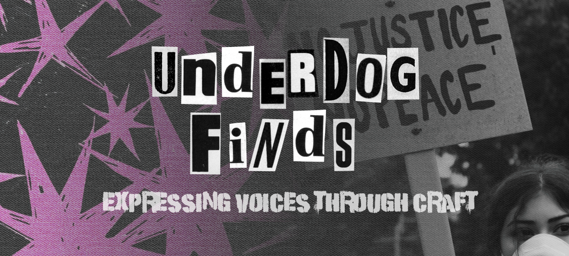 Underdog Finds: Expressing Voices Through Craft